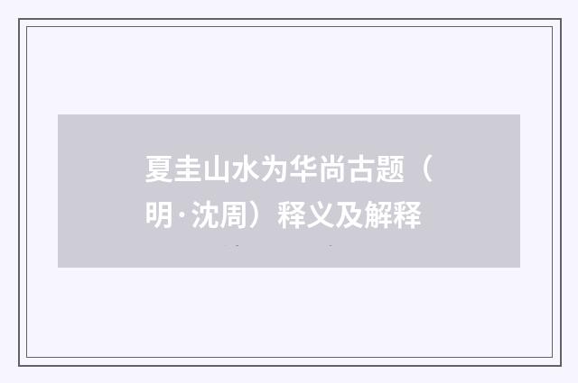 夏圭山水为华尚古题（明·沈周）释义及解释