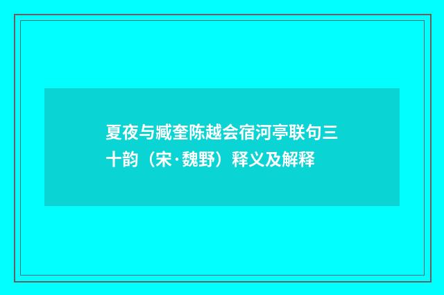 夏夜与臧奎陈越会宿河亭联句三十韵（宋·魏野）释义及解释