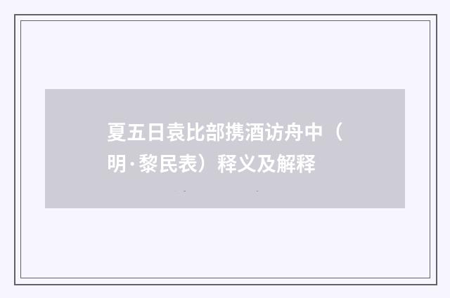 夏五日袁比部携酒访舟中（明·黎民表）释义及解释