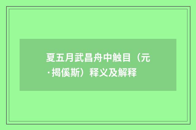 夏五月武昌舟中触目（元·揭傒斯）释义及解释