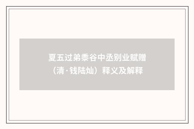 夏五过弟黍谷中丞别业赋赠（清·钱陆灿）释义及解释
