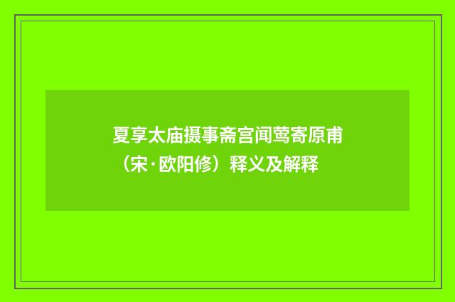 夏享太庙摄事斋宫闻莺寄原甫（宋·欧阳修）释义及解释
