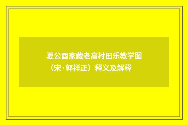 夏公酉家藏老高村田乐教学图（宋·郭祥正）释义及解释