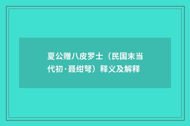 夏公赠八皮罗士（民国末当代初·聂绀弩）释义及解释