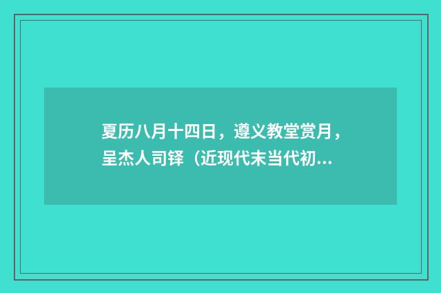 夏历八月十四日，遵义教堂赏月，呈杰人司铎（近现代末当代初·缪钺）释义及解释