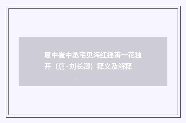 夏中崔中丞宅见海红摇落一花独开（唐·刘长卿）释义及解释