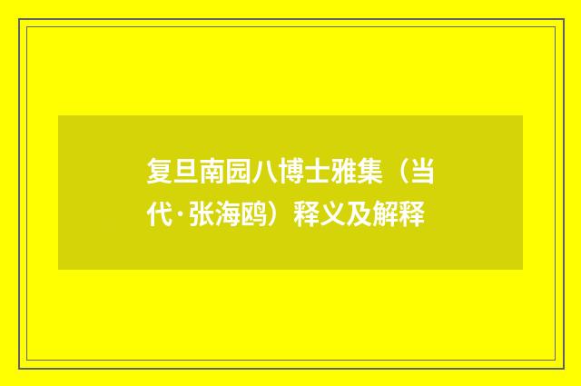 复旦南园八博士雅集（当代·张海鸥）释义及解释