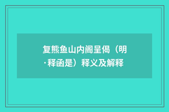 复熊鱼山内阁呈偈（明·释函是）释义及解释