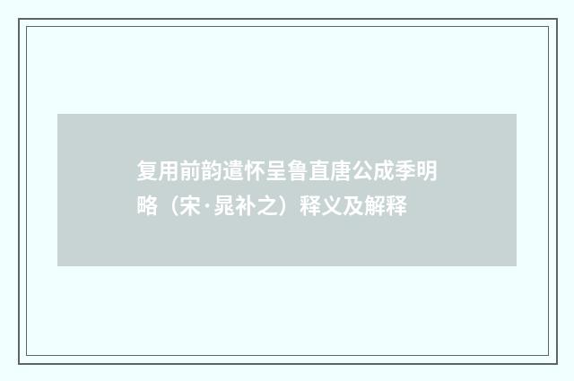 复用前韵遣怀呈鲁直唐公成季明略（宋·晁补之）释义及解释