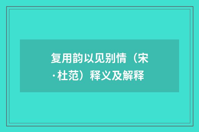 复用韵以见别情（宋·杜范）释义及解释