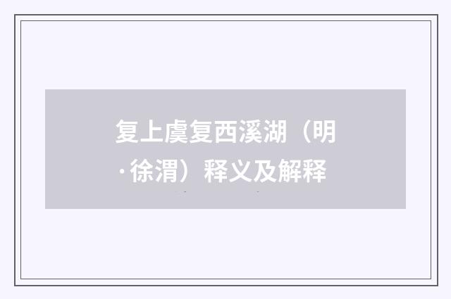 复上虞复西溪湖（明·徐渭）释义及解释
