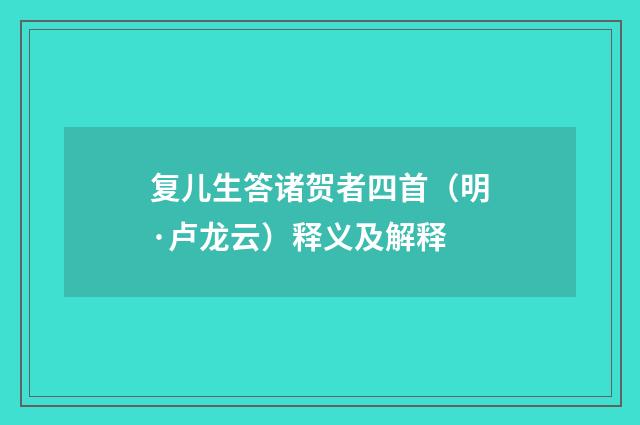 复儿生答诸贺者四首（明·卢龙云）释义及解释