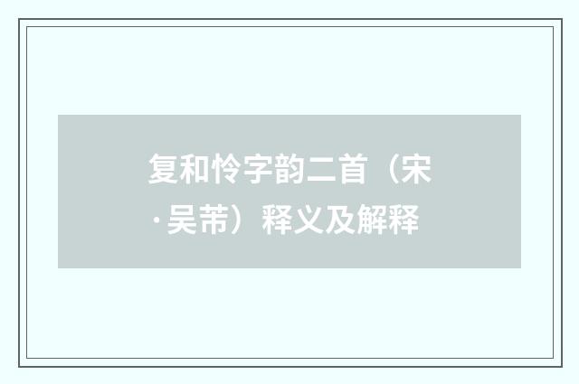 复和怜字韵二首（宋·吴芾）释义及解释