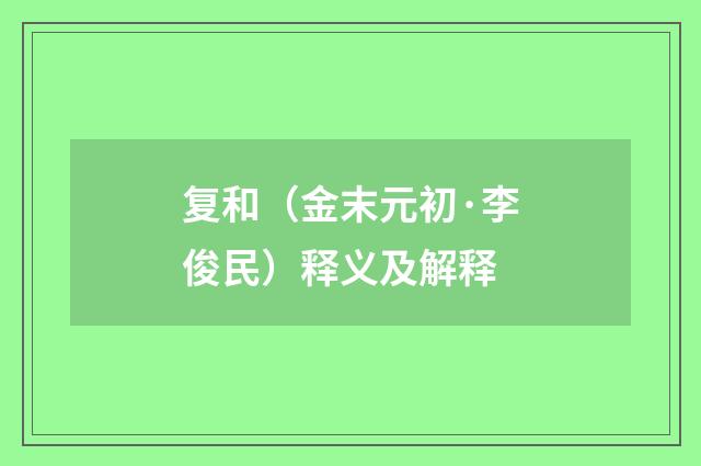 复和（金末元初·李俊民）释义及解释