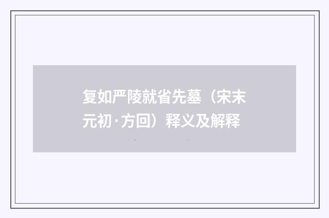 复如严陵就省先墓（宋末元初·方回）释义及解释
