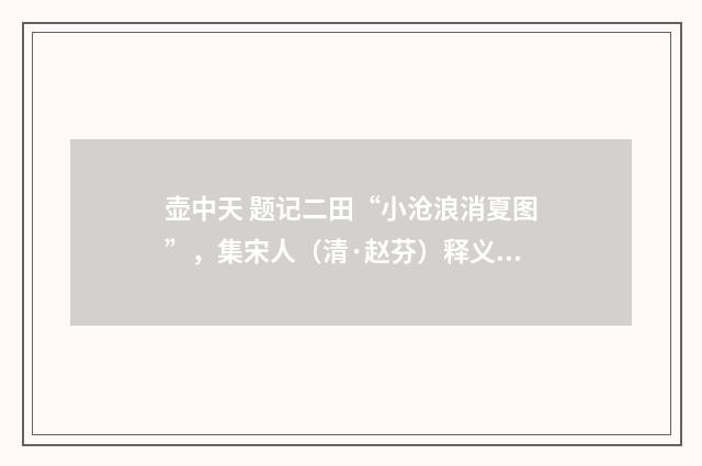 壶中天 题记二田“小沧浪消夏图”，集宋人（清·赵芬）释义及解释