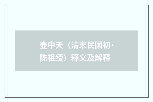 壶中天（清末民国初·陈祖绶）释义及解释