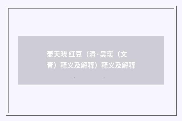 壶天晓 红豆（清·吴瑗（文青）释义及解释）释义及解释