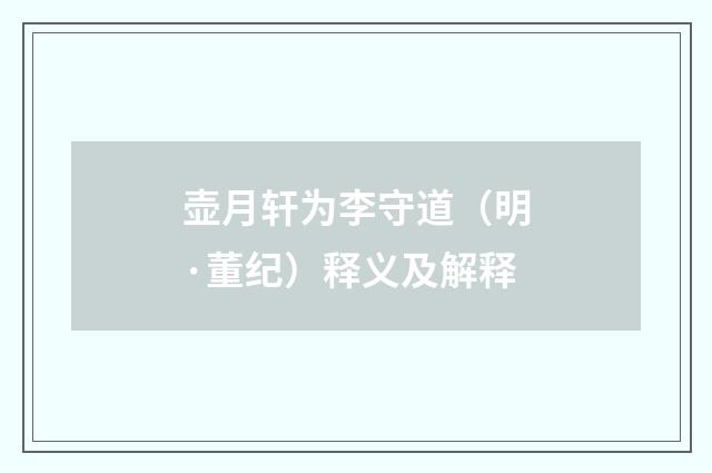 壶月轩为李守道（明·董纪）释义及解释