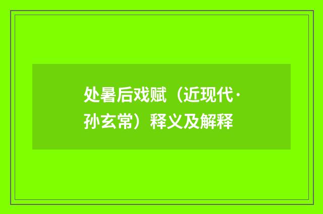 处暑后戏赋（近现代·孙玄常）释义及解释