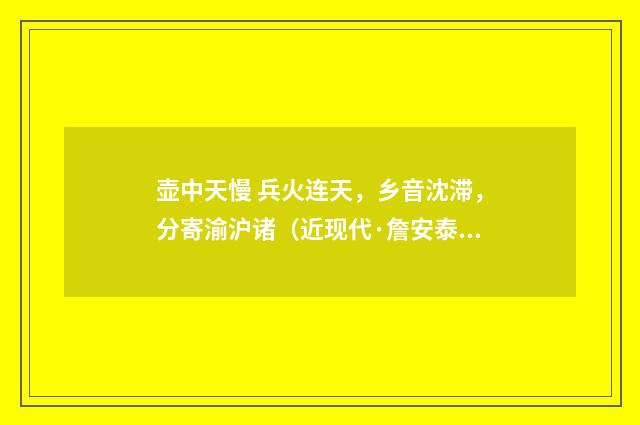 壶中天慢 兵火连天，乡音沈滞，分寄渝沪诸（近现代·詹安泰）释义及解释