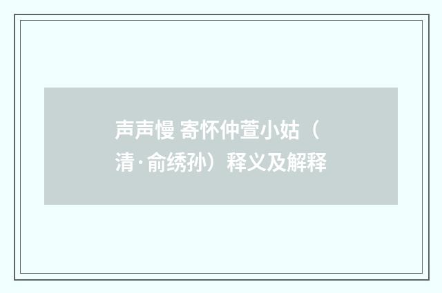 声声慢 寄怀仲萱小姑（清·俞绣孙）释义及解释