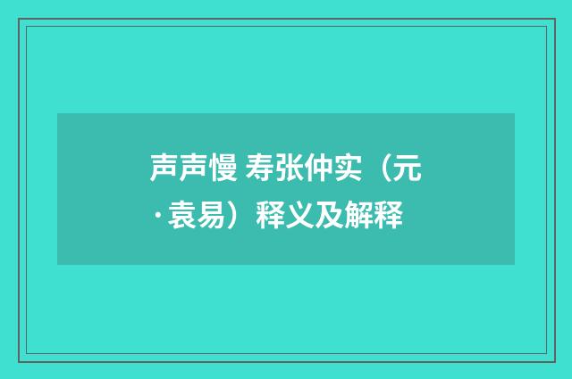 声声慢 寿张仲实（元·袁易）释义及解释