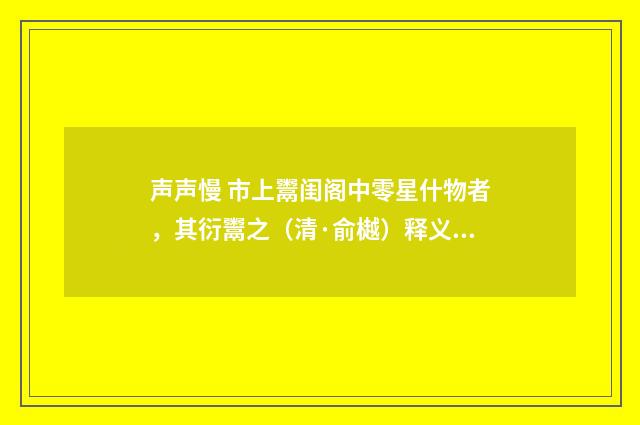 声声慢 市上鬻闺阁中零星什物者，其衍鬻之（清·俞樾）释义及解释