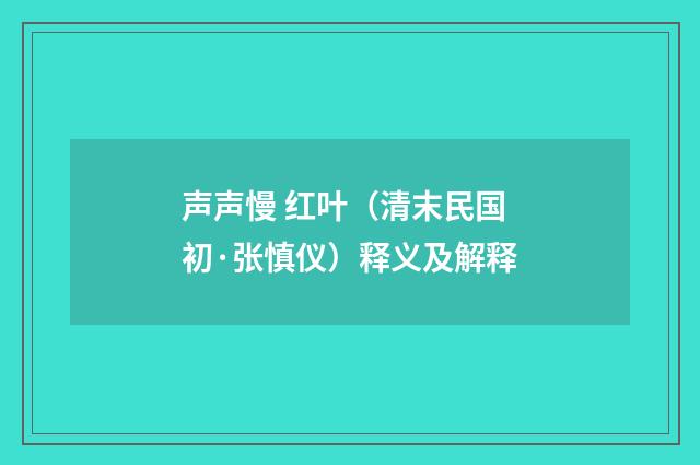 声声慢 红叶（清末民国初·张慎仪）释义及解释
