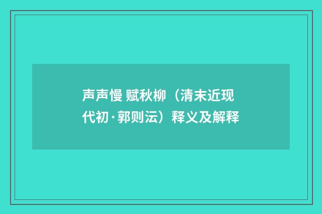 声声慢 赋秋柳（清末近现代初·郭则沄）释义及解释