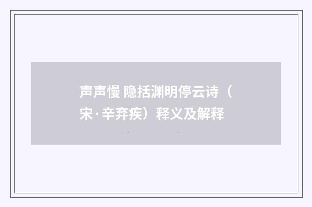 声声慢 隐括渊明停云诗（宋·辛弃疾）释义及解释