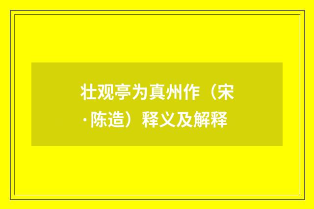 壮观亭为真州作（宋·陈造）释义及解释