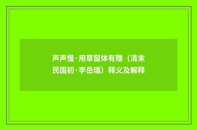 声声慢·用草窗体有赠（清末民国初·李岳瑞）释义及解释