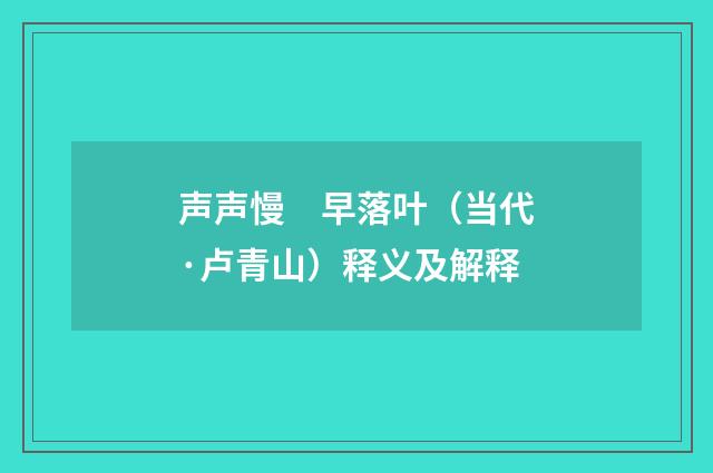 声声慢　早落叶（当代·卢青山）释义及解释