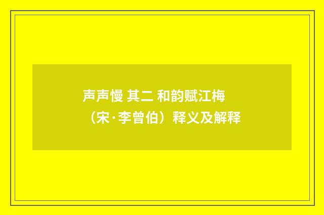 声声慢 其二 和韵赋江梅（宋·李曾伯）释义及解释