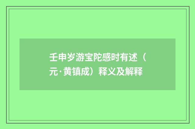 壬申岁游宝陀感时有述（元·黄镇成）释义及解释