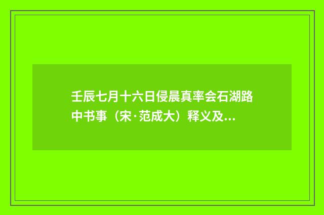 壬辰七月十六日侵晨真率会石湖路中书事（宋·范成大）释义及解释