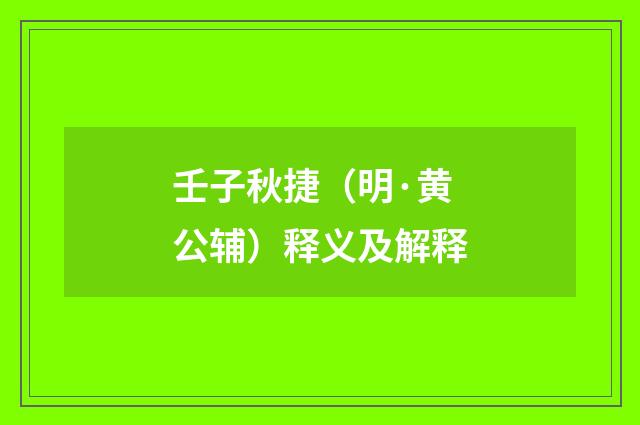壬子秋捷（明·黄公辅）释义及解释