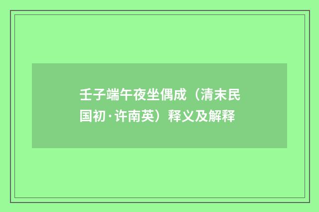 壬子端午夜坐偶成（清末民国初·许南英）释义及解释