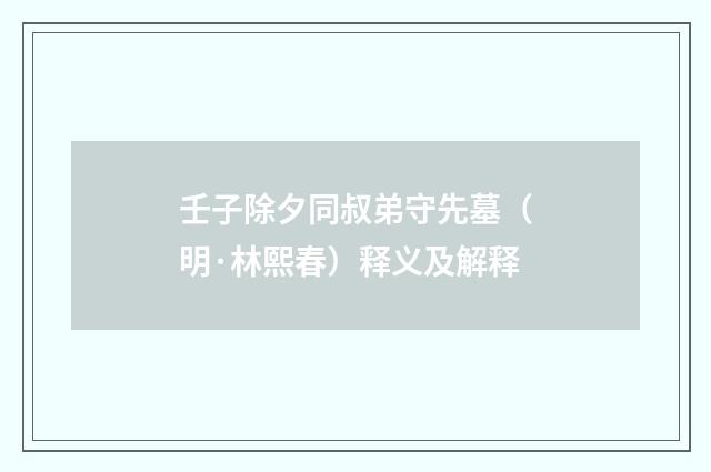 壬子除夕同叔弟守先墓（明·林熙春）释义及解释