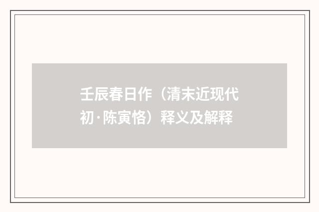 壬辰春日作（清末近现代初·陈寅恪）释义及解释
