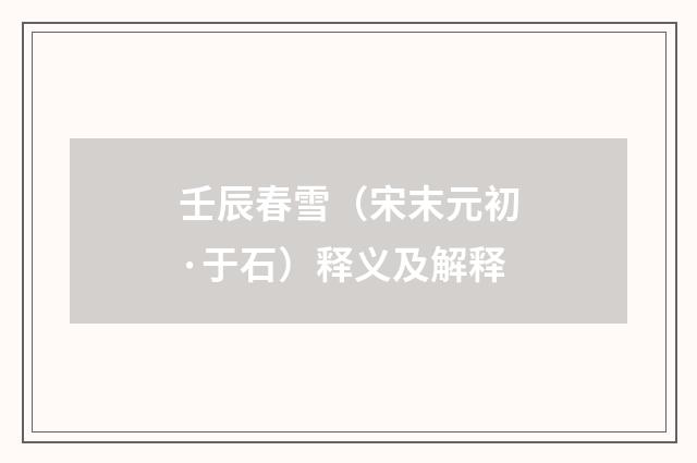壬辰春雪（宋末元初·于石）释义及解释