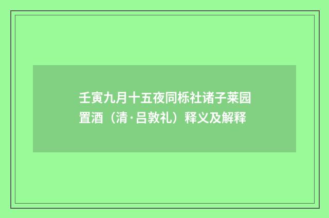 壬寅九月十五夜同栎社诸子莱园置酒（清·吕敦礼）释义及解释