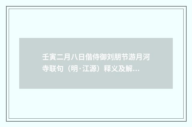 壬寅二月八日偕侍御刘朋节游月河寺联句（明·江源）释义及解释