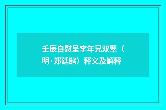 壬辰自慰呈李年兄双翠（明·郑廷鹄）释义及解释