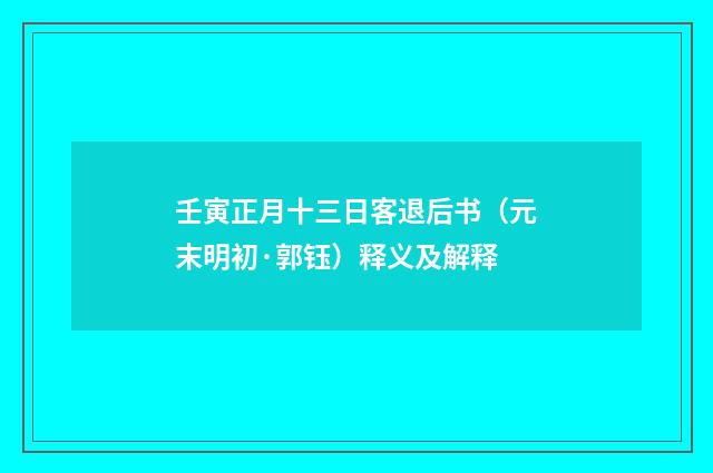 壬寅正月十三日客退后书（元末明初·郭钰）释义及解释