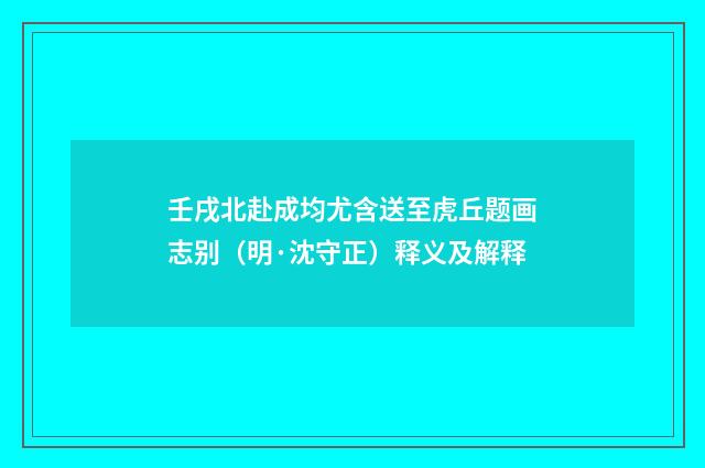 壬戌北赴成均尤含送至虎丘题画志别（明·沈守正）释义及解释