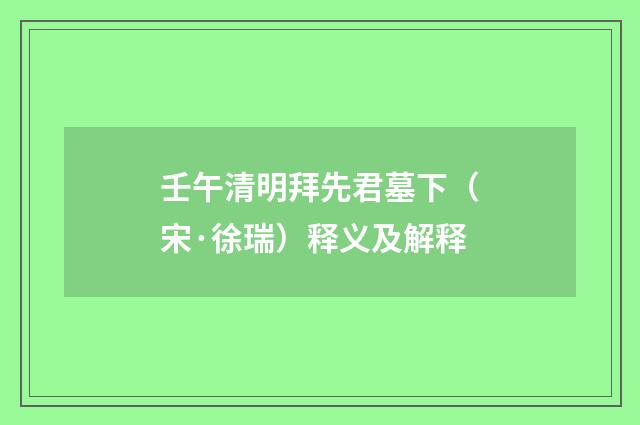 壬午清明拜先君墓下（宋·徐瑞）释义及解释