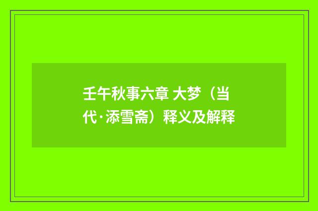 壬午秋事六章 大梦（当代·添雪斋）释义及解释