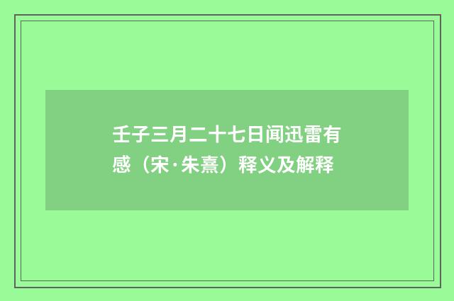 壬子三月二十七日闻迅雷有感（宋·朱熹）释义及解释